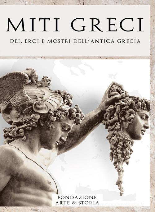 Miti greci. Dei, eroi e mostri dell'antica Grecia di Fondazione Arte & Storia edito da Youcanprint