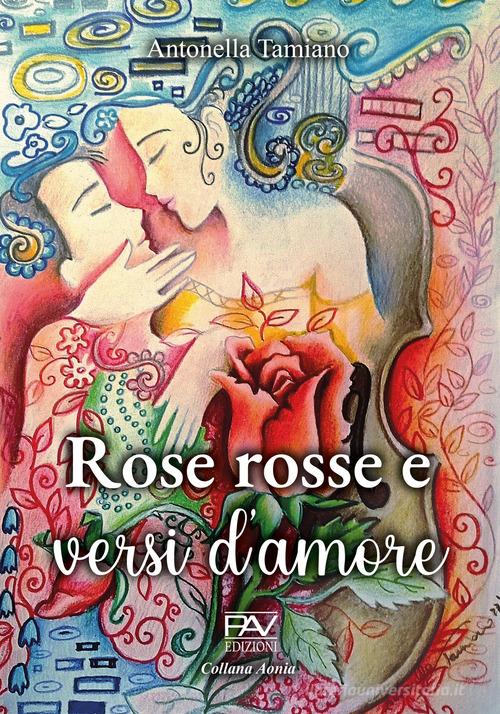 Rose rosse e versi d'amore di Antonella Tamiano edito da Pav Edizioni