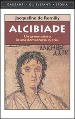 Alcibiade. Un avventuriero in una democrazia in crisi di Jacqueline de Romilly edito da Garzanti Libri