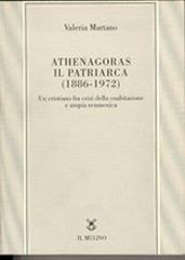 Athenagoras, il patriarca (1886-1972). Un cristiano fra crisi della coabitazione e utopia ecumenica di Valeria Martano edito da Il Mulino