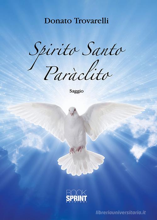 Spirito Santo Paràclito di Donato Trovarelli edito da BooksprintEdizioni