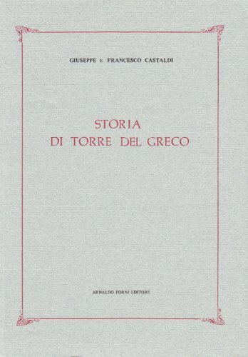 Storia di Torre del Greco (rist. anast. 1890) di Giuseppe Castaldi, Francesco Castaldi edito da Forni