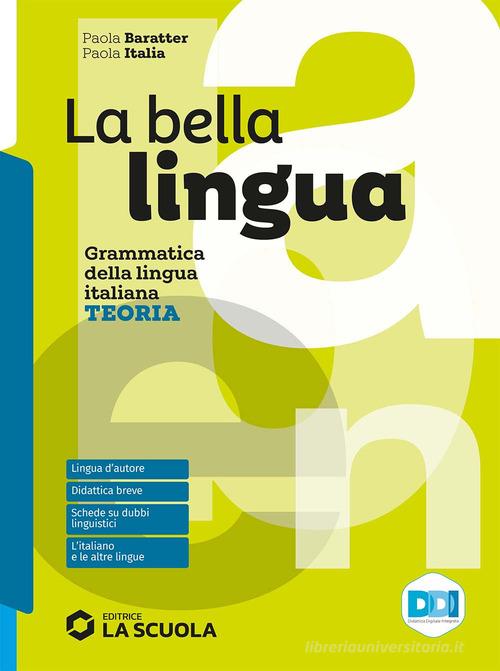 La bella lingua. Teoria. Italiano-grammatica. Per le Scuole superiori. Con e-book. Con espansione online di Paola Italia, Paola Baratter edito da La Scuola SEI