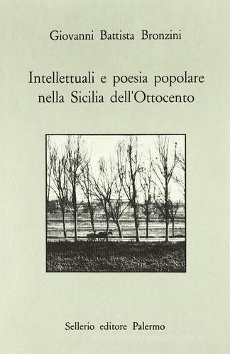 Intellettuali e poesia popolare nella Sicilia dell'Ottocento di G. Battista Bronzini edito da Sellerio Editore Palermo