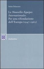 Le «Nouvelles Equipes Internationales». Per una rifondazione dell'Europa (1947-1965) di Stefan Delureanu edito da Rubbettino