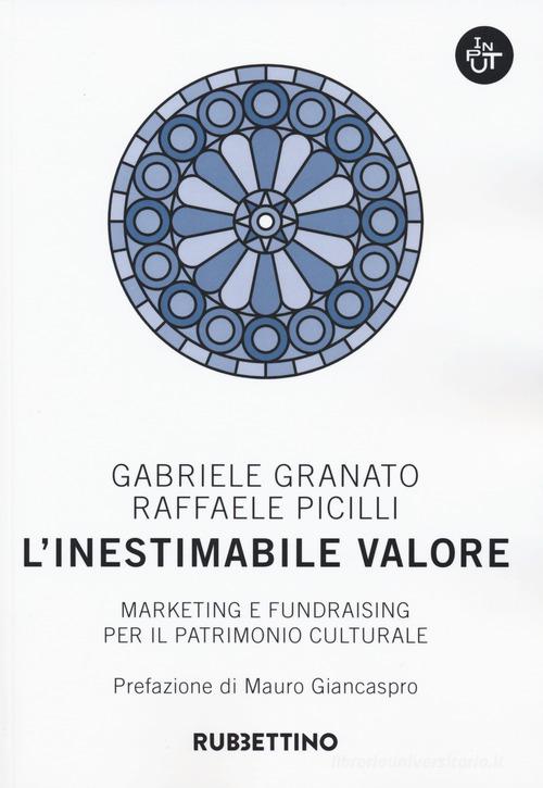 L' inestimabile valore. Marketing e fundraising per il patrimonio culturale di Gabriele Granato, Raffaele Picilli edito da Rubbettino
