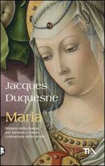 Maria. Ritratto della donna più famosa e meno conosciuta della storia di Jacques Duquesne edito da TEA