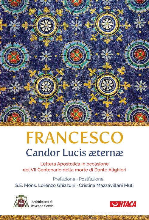 Candor Lucis aeternae. Lettera apostolica in occasione del VII centenario della morte di Dante Alighieri di Francesco (Jorge Mario Bergoglio) edito da Itaca (Castel Bolognese)