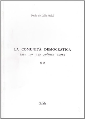 La comunità democratica. Idee per una politica nuova vol.2 di Paolo De Lalla Millul edito da Guida