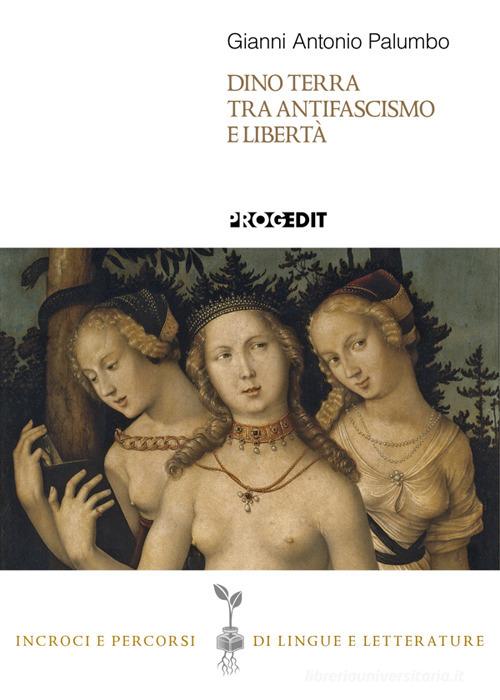 Dino Terra tra antifascismo e libertà di Gianni Antonio Palumbo edito da Progedit