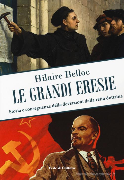 Le grandi eresie. Storia e conseguenze delle deviazioni dalla retta dottrina di Hilaire Belloc edito da Fede & Cultura