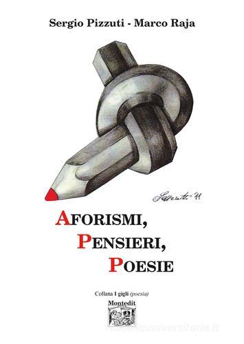 Aforismi, pensieri, poesie di Sergio Pizzuti, Marco Raja edito da Montedit