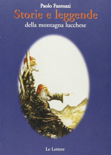 Storie e leggende della montagna lucchese di Paolo Fantozzi edito da Le Lettere