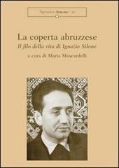 La coperta abruzzese. Il filo della vita di Ignazio Silone di Maria Moscardelli edito da Aracne