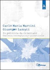 In politica da cristiani. Coscienza contemplativa e azione civile di Carlo Maria Martini, Giuseppe Lazzati edito da In Dialogo
