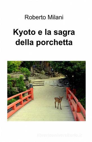 Kyoto e la sagra della porchetta di Roberto Milani edito da ilmiolibro self publishing