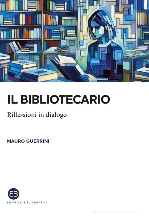 Il bibliotecario. Riflessioni in dialogo di Mauro Guerrini edito da Editrice Bibliografica
