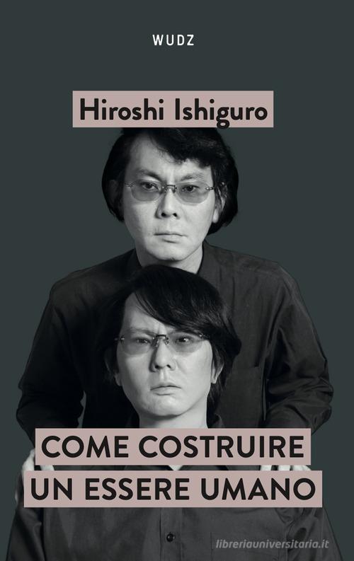 Come costruire un essere umano di Hiroshi Ishiguro edito da Wudz Edizioni