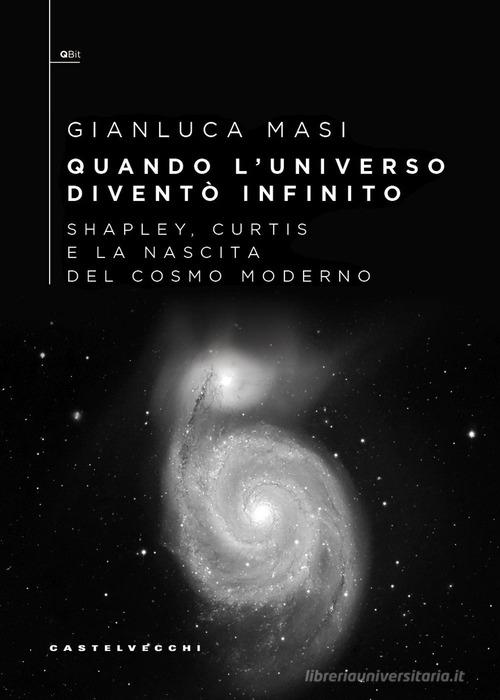 Quando l'universo diventò infinito. Shapley, Curtis e la nascita del cosmo moderno di Gianluca Masi edito da Castelvecchi