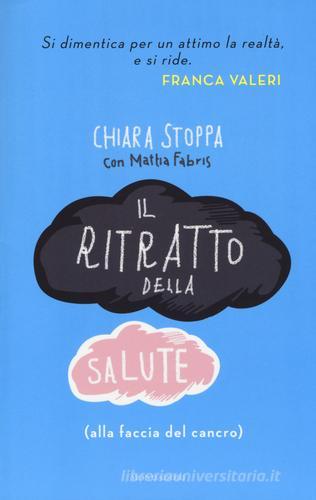 Il ritratto della salute (alla faccia del cancro) di Chiara Stoppa, Mattia Fabris edito da Mondadori