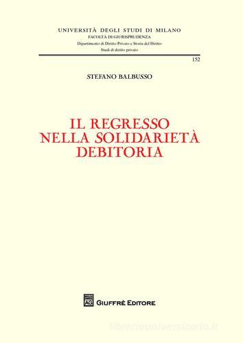 Il regresso nella solidarietà debitoria di Stefano Balbusso edito da Giuffrè