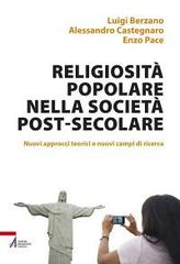 Religiosità popolare nella società post-secolare. Nuovi approcci teorici e nuovi campi di ricerca di Luigi Berzano, Alessandro Castegnaro, Enzo Pace edito da EMP