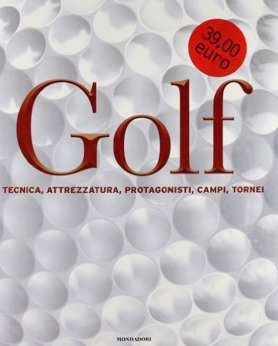 Golf. Tecnica, attrezzatura, protagonisti, campi, tornei. Ediz. illustrata edito da Mondadori Electa