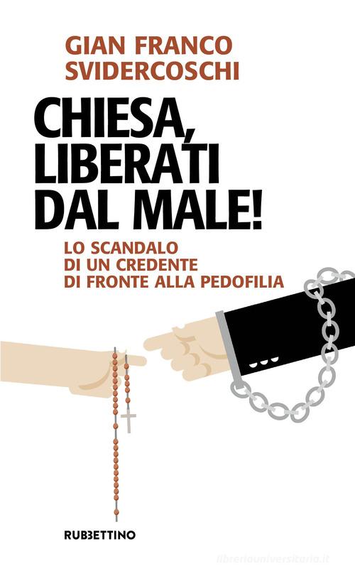 Chiesa, liberati dal male! Lo scandalo di un credente di fronte alla pedofilia di Gian Franco Svidercoschi edito da Rubbettino