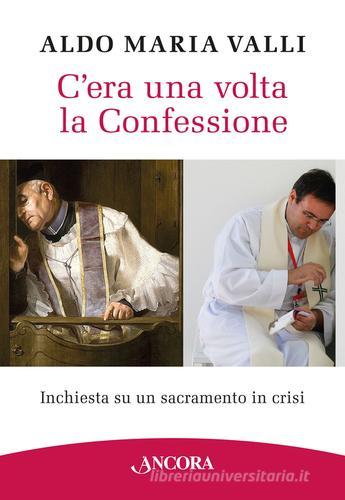 C'era una volta la confessione di Aldo Maria Valli edito da Ancora