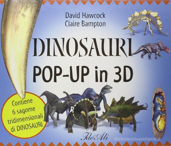 Dinosauri pop-up in 3D. Con gadget di David Hawcock, Claire Bampton edito da IdeeAli