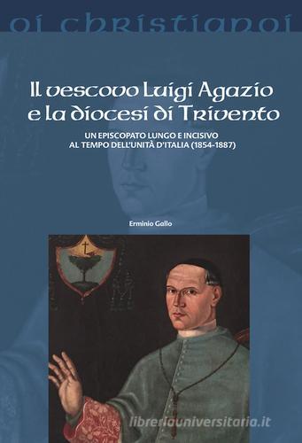 Il vescovo Luigi Agazio e la diocesi di Trivento. Un episcopato lungo e incisivo al tempo dell'unità d'Italia (1854-1887) di Erminio Gallo edito da Il Pozzo di Giacobbe
