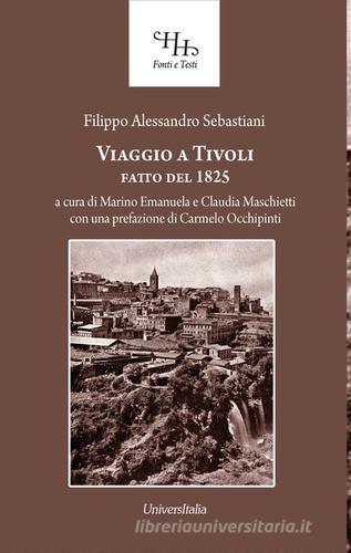 Viaggio a Tivoli. Antichissima città latino-sabina fatto nel 1825 di Filippo Alessandro Sebastiani edito da Universitalia
