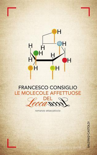 Le molecole affettuose del lecca lecca di Francesco Consiglio edito da Baldini + Castoldi
