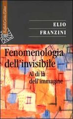 Fenomenologia dell'invisibile. Al di là dell'immagine di Elio Franzini edito da Raffaello Cortina Editore