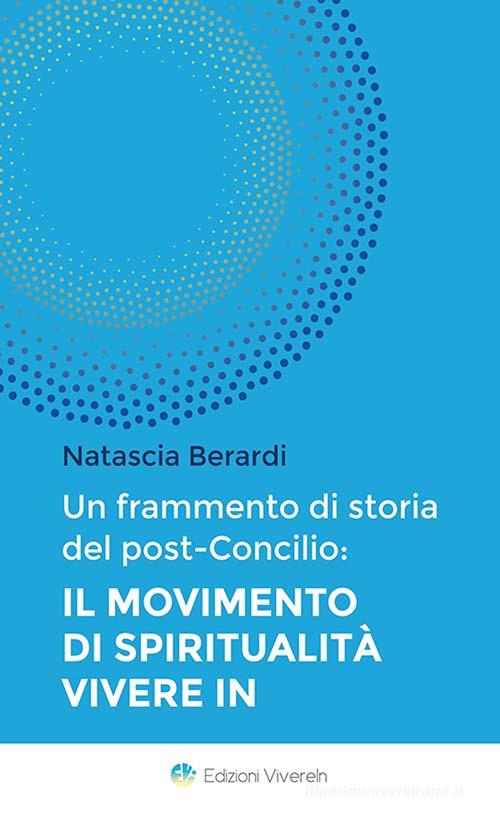 Un frammento di storia del post-Concilio. Il movimento di spiritualità Vivere In di Natascia Berardi edito da VivereIn