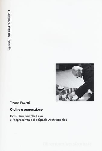 Ordine e proporzione. Dom Hans Van der Laan e l'espressività dello spazio architettonico di Tiziana Proietti edito da Quodlibet