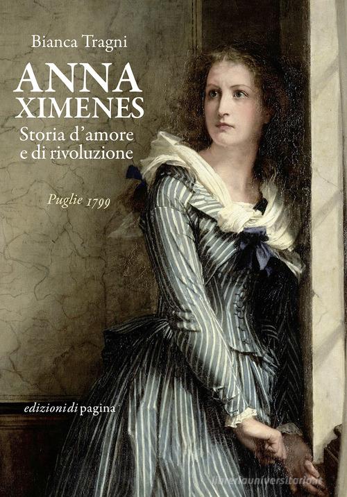 Anna Ximenes. Storia d'amore e di rivoluzione di Bianca Tragni edito da Edizioni di Pagina