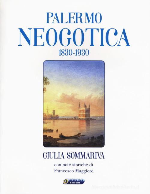 Palermo neogotica 1830-1930. Ediz. illustrata di Giulia Sommariva edito da Nuova IPSA