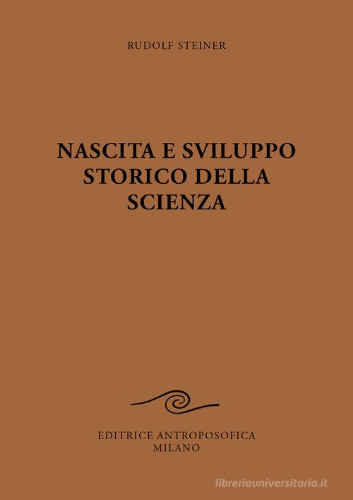 Nascita e sviluppo storico della scienza di Rudolf Steiner edito da Editrice Antroposofica