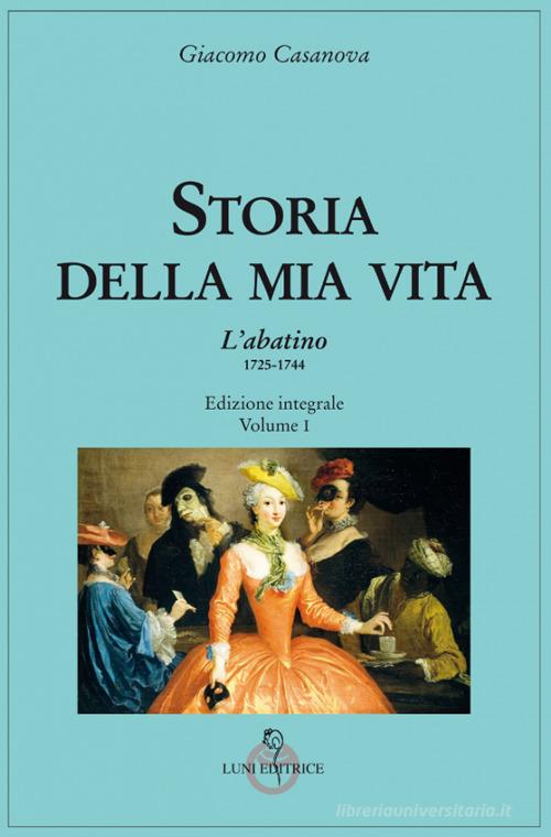 Storia della mia vita. Ediz. integrale vol.1 di Giacomo Casanova edito da Luni Editrice