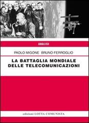 La battaglia mondiale delle telecomunicazioni di Paolo Migone, Bruno Ferroglio edito da Lotta Comunista