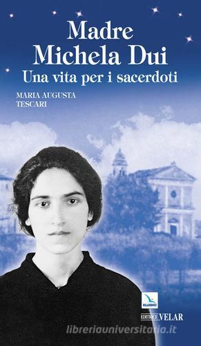 Madre Michela Dui. Una vita per i sacerdoti di Maria Augusta Tescari edito da Editrice Elledici