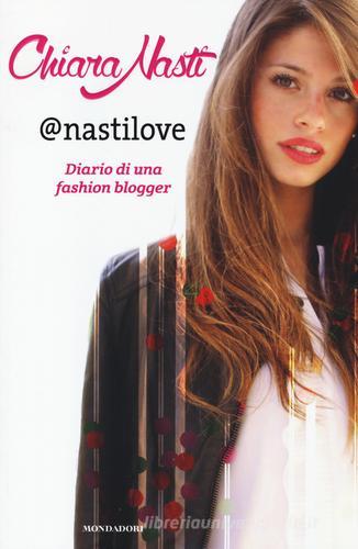 @nastilove. Diario di una fashion blogger di Chiara Nasti, Silvia Gianatti edito da Mondadori