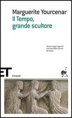 Il tempo, grande scultore di Marguerite Yourcenar edito da Einaudi