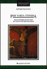 Per varia itinera. Nuova antologia di autori latini per il biennio di Antonio Palatucci edito da Liguori