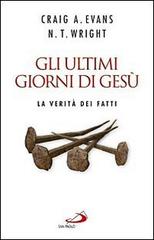 Gli ultimi giorni di Gesù. La verità dei fatti di Craig A. Evans, Nicholas T. Wright edito da San Paolo Edizioni