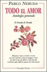 Todo el amor. Antologia personale di Pablo Neruda edito da Passigli