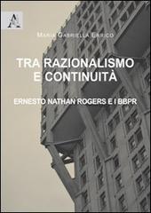 Tra razionalismo e continuità. Ernesto Nathan Rogers e i BBPR di M. Gabriella Errico edito da Aracne