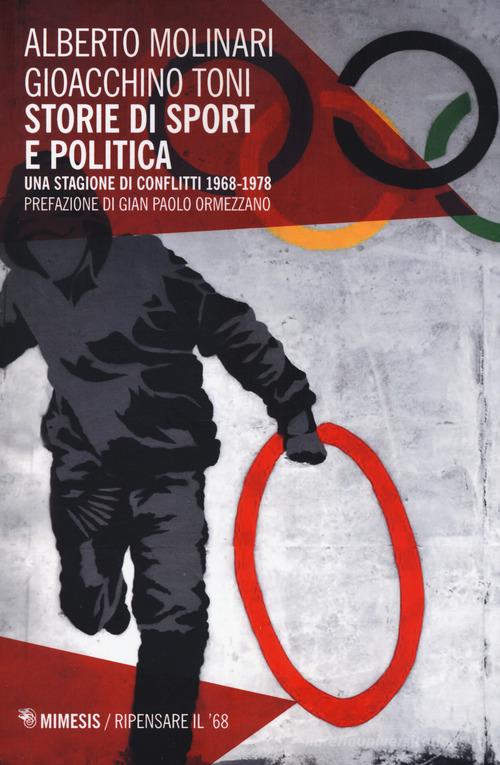 Storie di sport e politica. Una stagione di conflitti 1968-1978 di Alberto Molinari, Gioacchino Toni edito da Mimesis