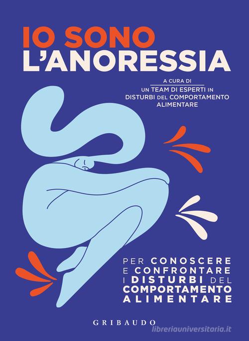 Io sono l'anoressia. Per conoscere e confrontare i disturbi del comportamento alimentare edito da Gribaudo